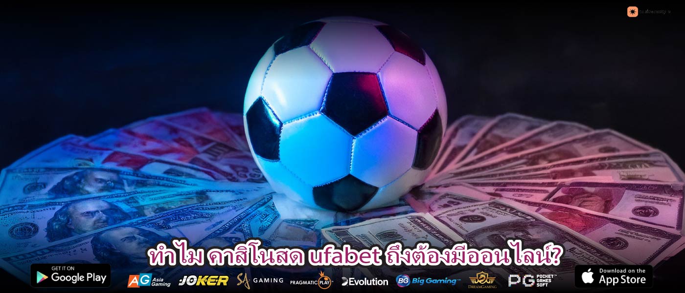 ทำไม คาสิโนสด ufabet ถึงต้องมีออนไลน์?